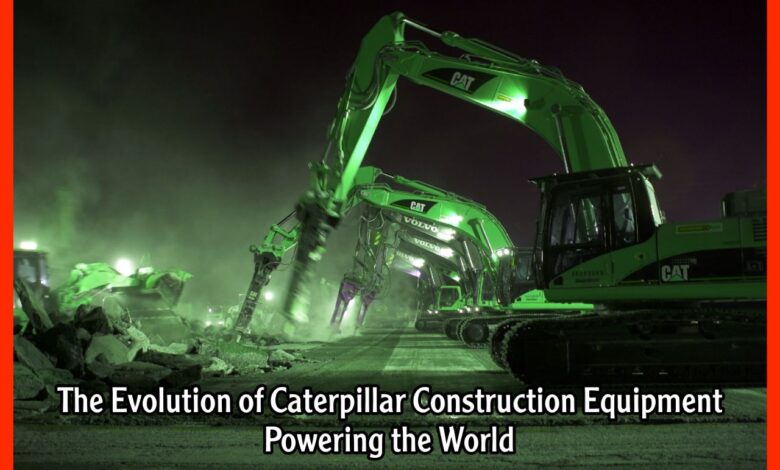 The Evolution of Caterpillar Construction Equipment Powering the World