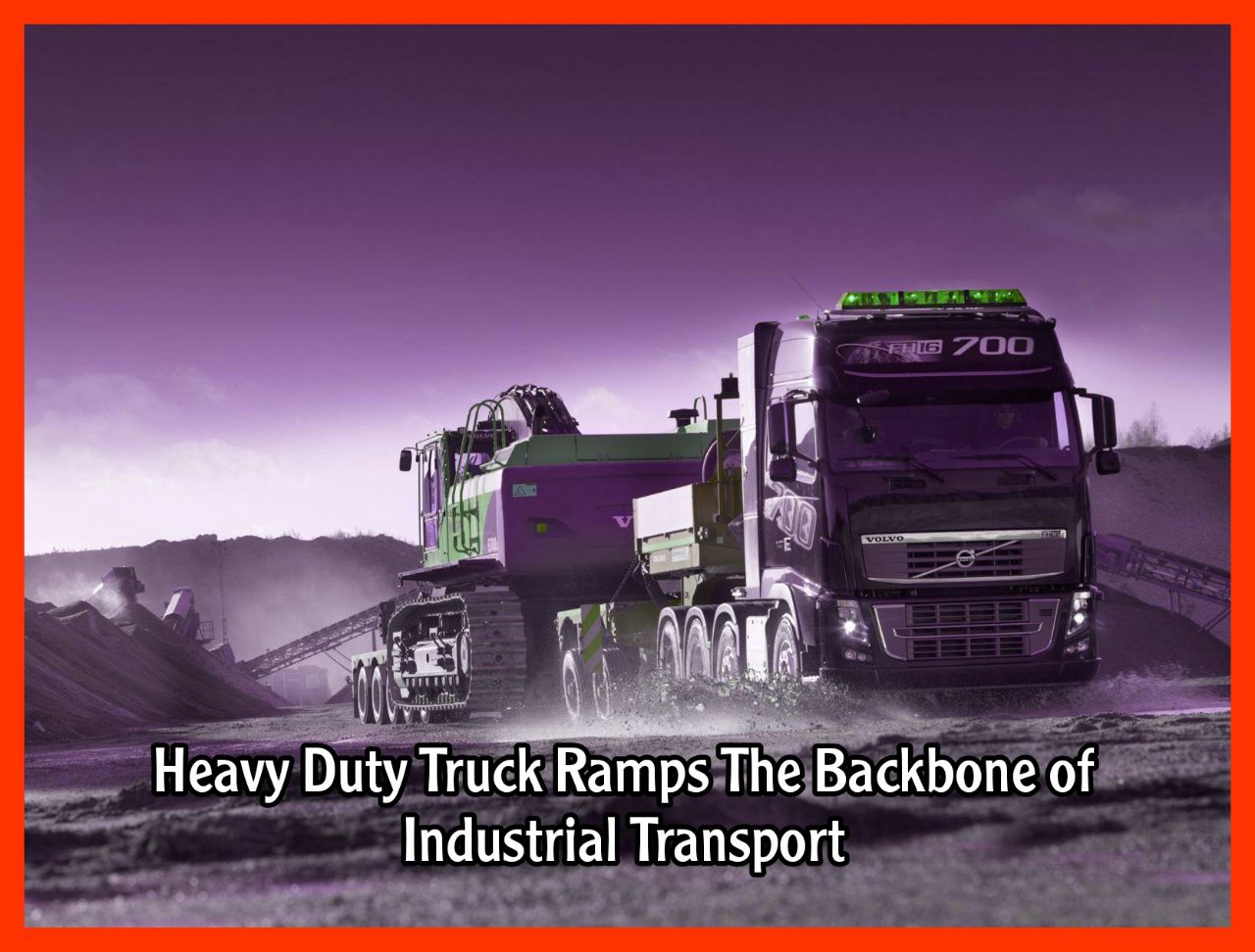 Heavy Duty Truck Ramps The Backbone of Industrial Transport